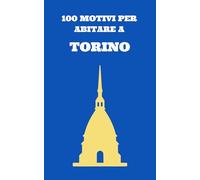 100 MOTIVI PER ABITARE A TORINO: Il libro più sincero che leggerai su Torino