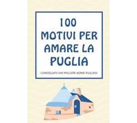 100 MOTIVI PER AMARE LA PUGLIA: Consigliato dai migliori nonni pugliesi