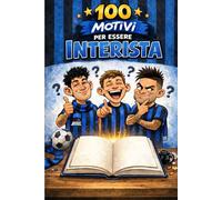 100 motivi per essere interista: Una guida pratica