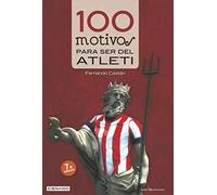 100 Motivos Para Ser Del Atlético De Madrid - 2ª Edición: 9 (Cien X 100)