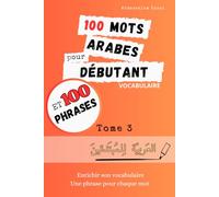 100 mots arabes pour débutant (100 Mots Arabes Pour Débutant (Tome 1 à 3))