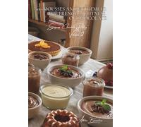 100 Mousses and Entremets: The French Lightness of Chocolate: Airy, creamy, simplified chef techniques for everyone