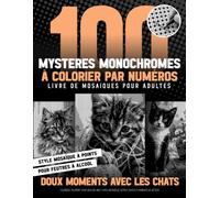 100 Mystères Monochromes À Colorier Par Numéros - Livre De Mosaïques Pour Adultes - Doux Moments Avec Les Chats: Coloriage Relaxant Pour Adultes Avec ... De Détente (Inqa’s Monochrome Mysteries)