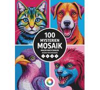 100 Mysterien Mosaik Malen nach Zahlen: Spannende Mosaik Malen-nach-Zahlen Rätsel mit versteckten Bildern zur Entspannung