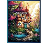100 Mysterious Fairy Houses: Coloring Book for Adults