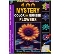 100 Mystery Color By Number Flowers: Stress Relief Mosaic Coloring Book for Adults & Teens | 4 Unique Shapes (Rectangle, Triangle, Hexagon & Circle) ... Background Hidden Picture Challenge Vol 1