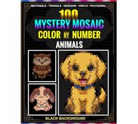 100 Mystery Mosaic Color by Number: Animal Designs in 5 Mosaic Shapes: Rectangle, Triangle, Hexagon, Circle and Polygonal with a 30-Color Master Palette on Black Background