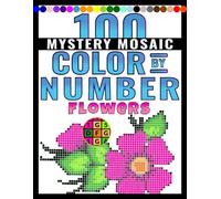 100 Mystery Mosaic Color by Number: Flowers: Relaxing Pixel Art Flower Designs with Easy Color Guides for Stress Relief, Mindful Coloring, and Creative Fun