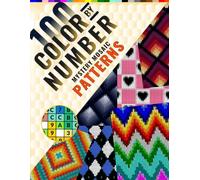 100 Mystery Mosaic Color by Number Patterns: "Uncover Stunning Pixel Art One Square at a Time - A Relaxing Coloring Adventure for Adults" (100 Color by Number Mystery Mosaic)