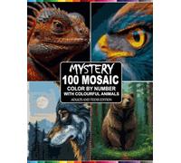 100 Mystery Mosaic: Color By Number With Colourful Animals Adults and Teens Edition