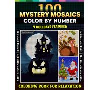 100 Mystery Mosaics Color by Number in 4 Holidays Featured: A Coloring Book for Adults Relaxation - Featuring: Halloween+Thanksgiving+Christmas+Winter scenes