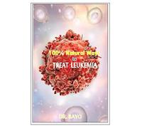100% NATURAL WAY TO TREAT LEUKEMIA: LEUKEMIA (DEADLY DISEASE)