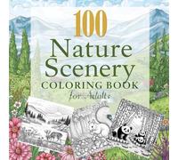 100 Nature Scenery Coloring Book for Adults: Relaxing Forests, Peaceful Mountains, Calm Lakes & Beautiful Landscapes to Relieve Stress and Inspire ... Designed for Stress Relief, Mindfulnes