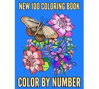 100 New Color By Number Coloring Book: New Easy Relaxing Color by Number Designs with Beautiful Flowers , Butterflies, Animals, Birds, Christmas And More