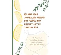 100 New Year Journaling Prompts For People Who Usually Quit by January 5th: 100 New Year Journaling Prompts: Wellness, Goals, Self-Care, and More!