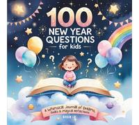 100 New Year Questions for Kids: A Fun Journal of Reflections, Goals, Dreams & Positive New Year Prompts. A Whimsical Question Book to Inspire ... Ages 4-12 (Why Questions for Curious Kids)