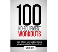 100 No-Equipment Workouts Vol. 1: Easy to Follow Home Workouts Suitable for all Fitness Levels