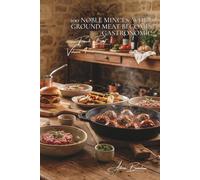 100 Noble Minces: When ground meat becomes gastronomic: French burgers, grandmother's meatballs, tartares... the art of refined mincing (RED MEAT ... books) - "French Beef" Sub-series (9 books))