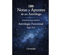100 Notas y Apuntes de un Astrólogo Interpretaciones desde la Astrología Funcional Siglo XXI (Colección de obras de Carneado)
