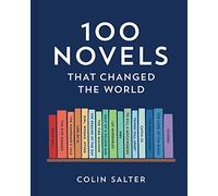 100 Novels That Changed the World: An inspiring journey through history’s most important literature, the perfect gift for book lovers and academics