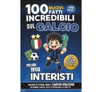 100 NUOVI Fatti Incredibili sul Calcio per Veri Tifosi INTERISTI - 2a Edizione AGGIORNATA 2025/26: Racconti di Vittorie, Trofei e Campioni NERAZZURRI ... Adulti e Appassionati di ogni età. +100 QUIZ