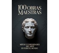 100 Obras Maestras: Mitos y Curiosidades del arte en todo el mundo (MUNDO FLASH: La Enciclopedia de Datos Increíbles)