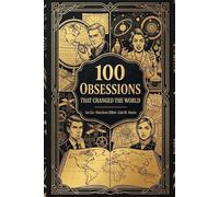 100 Obsessions That Changed the World: The Passions, Fixations, and Manias That Remade Civilization (The 100 Landmarks)