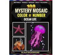 100 Ocean Life Color by Number Coloring Book: Black Background Mosaic Designs with 5 Unique Shapes and 30-Color Master Palette for Adults and Teens