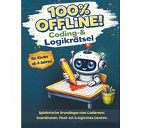 100 % Offline: Coding- & Logikrätsel für Kinder ab 6 Jahren: Spielerische Grundlagen des Codierens: Koordinaten, Pixel-Art & logisches Denken. Das bildschirmfreie Übungsheft für die 1. und 2. Klasse.