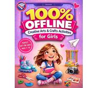 100% Offline - Creative Arts & Crafts Activities for Girls: A Screen-Free Journal & Boredom-Busting Activity Book Packed with Ideas. Perfect Gift for Ages 7-10