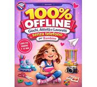 100% Offline: Giochi, Attività e Lavoretti senza Telefono per Bambine: Un Diario Creativo ricco di idee per sconfiggere la noia (7 - 10 anni)