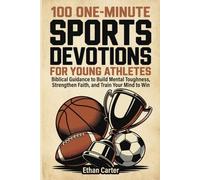 100 One-Minute Sports Devotions for Young Athletes: Biblical Guidance to Build Mental Toughness, Strengthen Faith, and Train Your Mind to Win