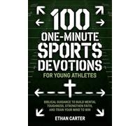100 One-Minute Sports Devotions for Young Athletes: Biblical Guidance to Build Mental Toughness, Strengthen Faith, and Train Your Mind to Win
