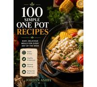 100 One Pot Recipes: Simple, Satisfying Meals - Soups, Stews, Pastas, Rice Dishes & More, All Made in a Single Pot with Minimal Cleanup