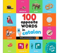 100 opposite words in catalan: Bilingual picture book for kids: english / catalan with pronunciations (Learn catalan)