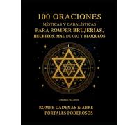 100 Oraciones Místicas y Cabalísticas Para Romper Brujerías, Hechizos, Mal de Ojo y Bloqueos: Rompe Cadenas y Abre Portales Poderosos
