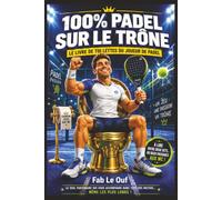 100 % PADEL SUR LE TRÔNE: Le Livre de Toilettes du Joueur de Padel : Quiz, Anecdotes, Histoires Folles, Excuses Officielles, Situations Vécues, Records et Vérités du Sport le Plus Addictif du Moment