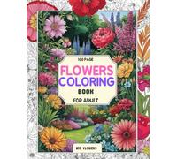 100 Page Flowers Coloring Book For Adult: 100 Flowers coloring book for all ages