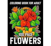 100 Page Flowers Coloring Book for Adult: Flowers Coloring Book for Adults Beautiful Flower Designs with Easy Large Print Coloring Pages for Relaxation, Stress Relief, and Mindfulness