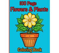 100 Page Flowers & Plants Coloring Book: Beautiful Flowers Designs 45+ Simple and Large Pages with Flowers Themes for Adults, kids and Seniors