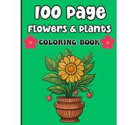 100 Page Flowers & Plants Coloring Book: Beautiful Flowers Designs 45+ Simple and Large Pages with Flowers Themes for Adults, kids and Seniors