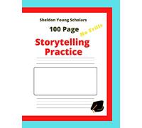 100 PAGE NO FRILLS STORYTELLING WRITING PRACTICE BOOK: Keeping Your Kids Ahead of the Rest. Develop handwriting & storytelling skills at home.Simple ... practice. (Sheldon Young Scholars)