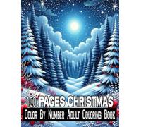 100 Pages Christmas Color By Number Adult Coloring Book: Color By Numbers of Christmas And Winter Scenes. For Adults, Seniors, Teens and Kids.