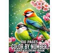100 Pages Color By Number Coloring Book For Adults: Color By Number 100 Page Coloring Book of Autumn, Flowers, Birds, Butterfly, Nature, Landscapes, Animals And More...