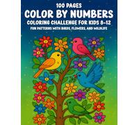 100 Pages Color By Numbers Coloring Challenge for Kids Ages 8-12: Fun Patterns with Birds, Flowers, and Wildlife - Creative Activity Book to Inspire Young Artists