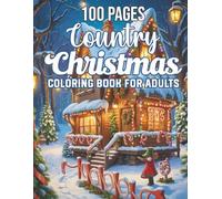 100 Pages Country Christmas Coloring Book For Adults: “Charming Country Holiday Scenes With Snowy Cottages, Rustic Barns & Festive Spirit - A Relaxing Christmas Coloring Book For Adults”