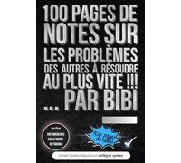 100 PAGES DE NOTES SUR LES PROBLEMES DES AUTRES A RESOUDRE AU PLUS VITE !!! ... PAR BIBI: Carnet humoristique pour collègue sympa