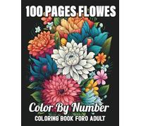 100 Pages Flowers Color by Number Coloring Book for Adults: Easy and Relaxing Floral Designs to Reduce Stress, Improve Focus, and Enjoy Creative Coloring