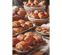 100 Pains au Chocolat: Die französische Kindheit im Blätterteig: Zartbitter, Vollmilch, Praliné... das Gebäck, das die Seele tröstet (Serie Backkunst ... „Viennoiseries aus Frankreich“ (6 Bücher))