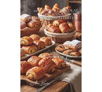 100 Pains au Chocolat: Die französische Kindheit im Blätterteig: Zartbitter, Vollmilch, Praliné... das Gebäck, das die Seele tröstet (Serie Backkunst ... „Viennoiseries aus Frankreich“ (6 Bücher))